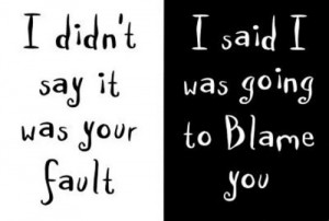The image is split into two sections. The left half, with a white background and black text, reads "I didn't say it was your fault." The right half, with a black background and white text, reads "I said I was going to blame you." This underscores the lack of accountability in addressing the issue.