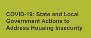 Yellow background with bold, black text reading, "COVID-19: State and Local Government Actions to Address Housing Insecurity.